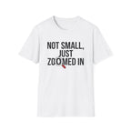 Not small, just zoomed in T-Shirt