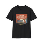 The gym remembered me T-Shirt