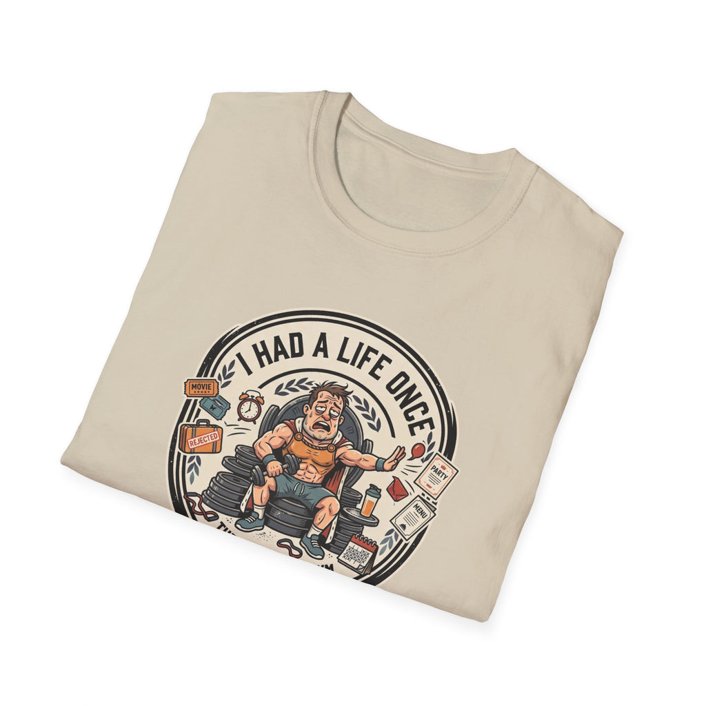 Had a life once, then I joined gym T-Shirt