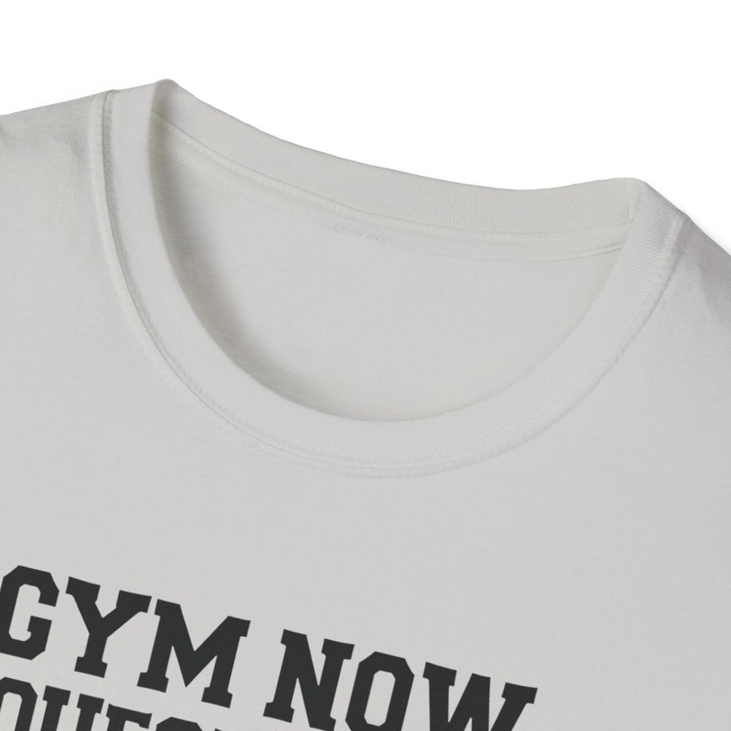 Gym Now, Questions Later – No-Nonsense Edition T-Shirt