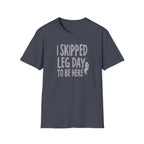 I Skipped Leg Day to Be Here – Priorities T-Shirt