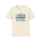 I Canceled Cardio for This? T-Shirt