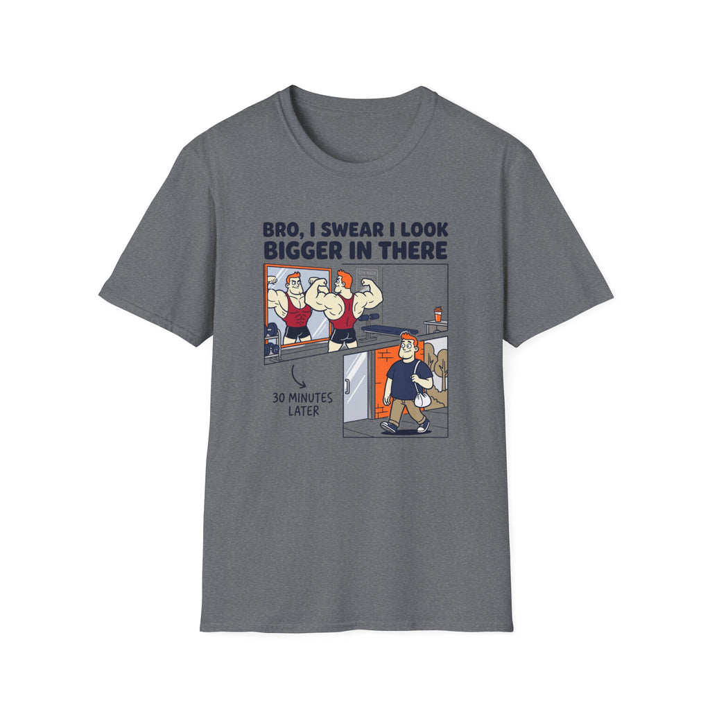 Bro, I swear I look bigger in there T-Shirt
