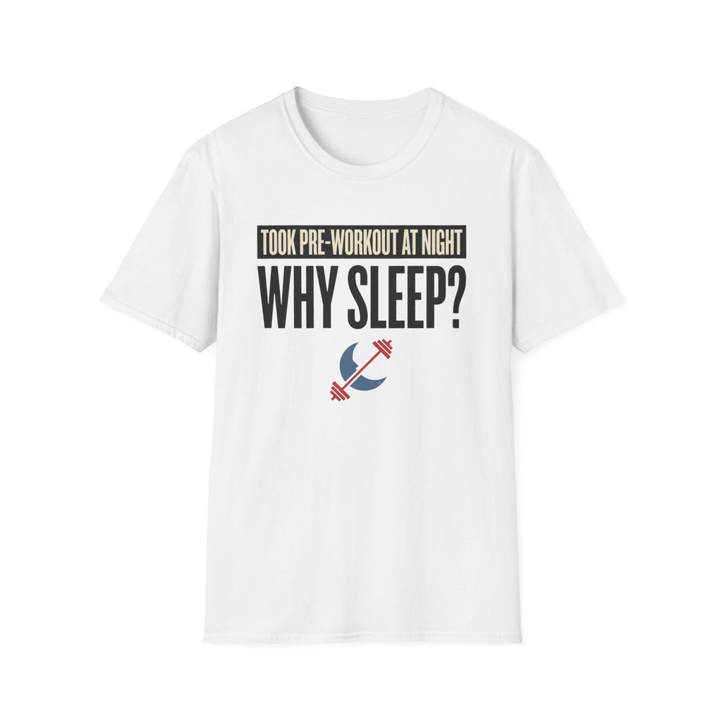 Took pre at night - Why Sleep T-Shirt