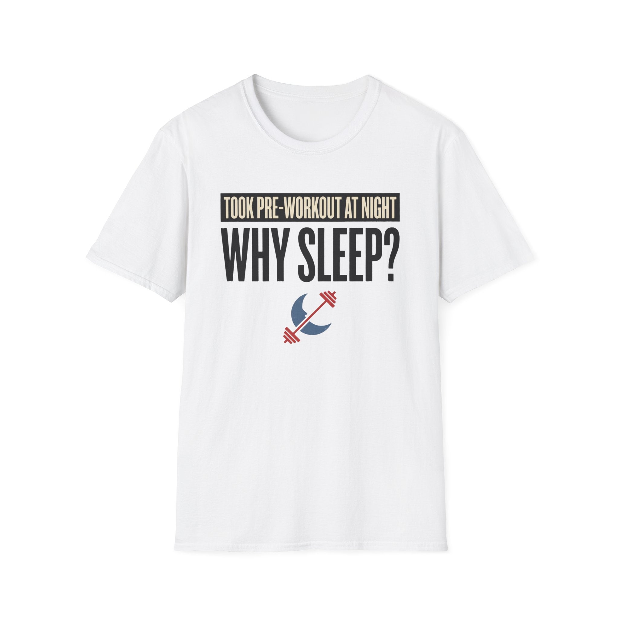 Took pre at night - Why Sleep T-Shirt