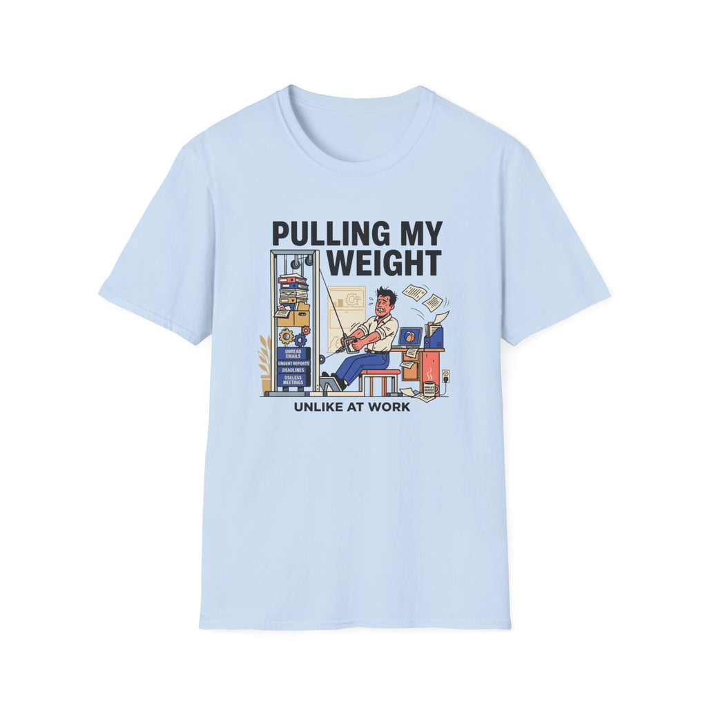 Pulling my weight, unlike at work T-Shirt