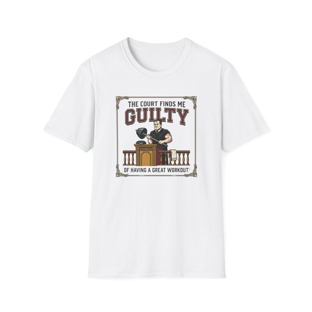 The court finds me guilty of great workout T-Shirt