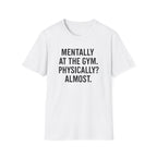 Mentally at the Gym. Physically? Almost – Witty Minimalist Tshirt