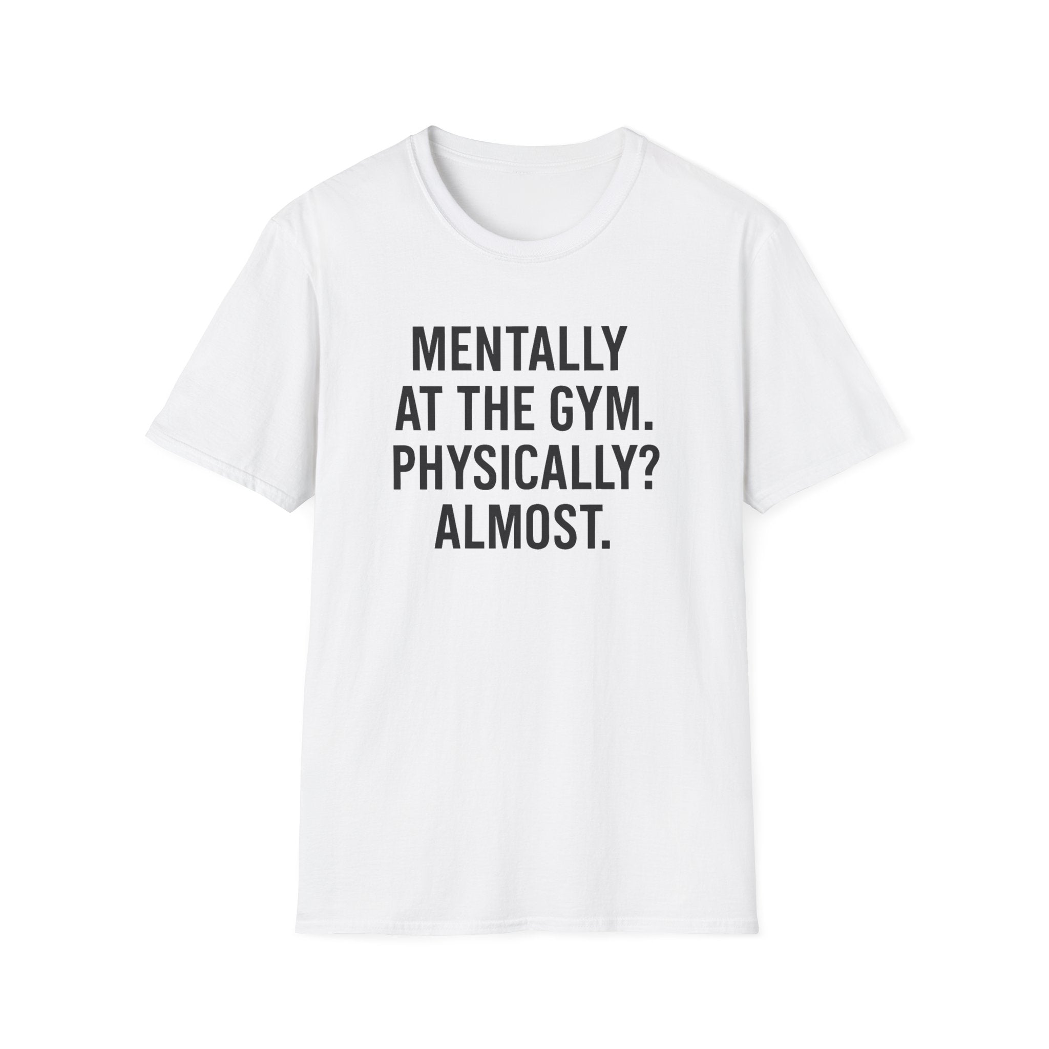 Mentally at the Gym. Physically? Almost – Witty Minimalist Tshirt