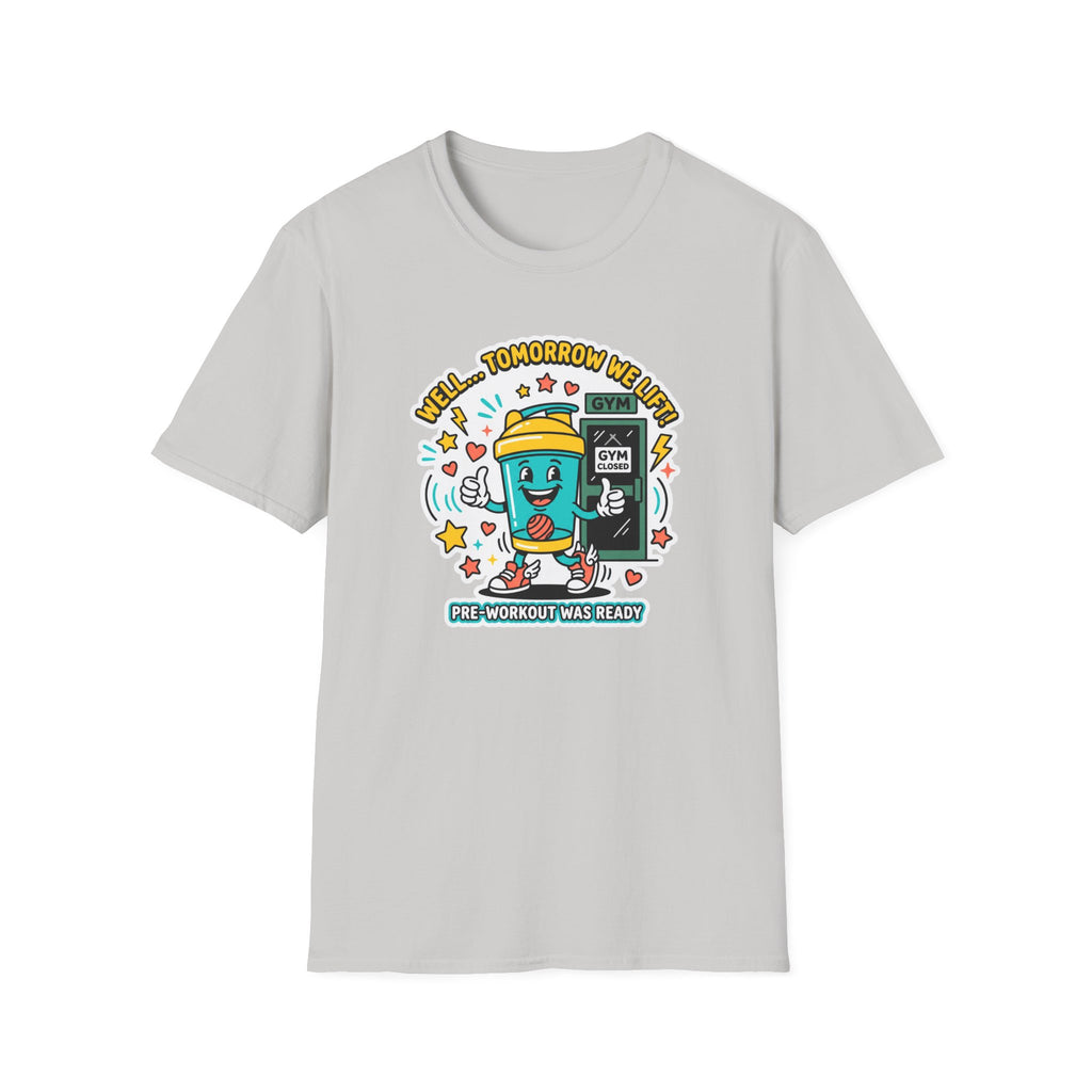 Well - Tomorrow we lift T-Shirt
