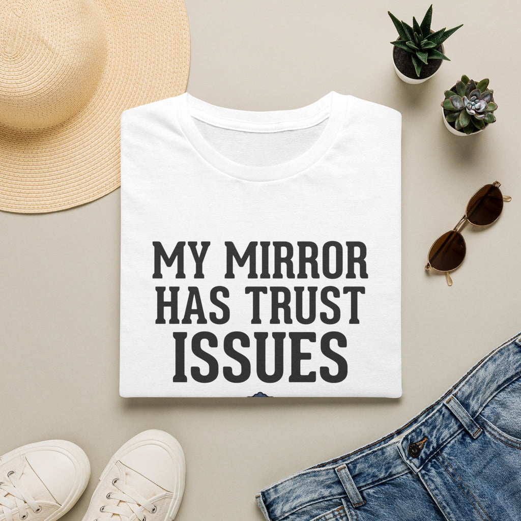 My mirror has trust issues T-Shirt