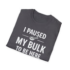 I Paused My Bulk to Be Here T-Shirt