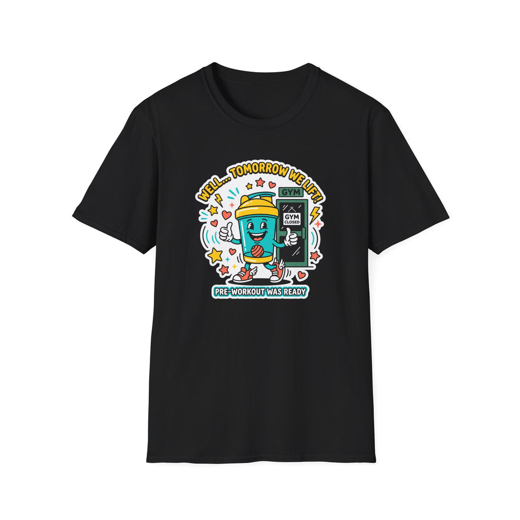 Well - Tomorrow we lift T-Shirt