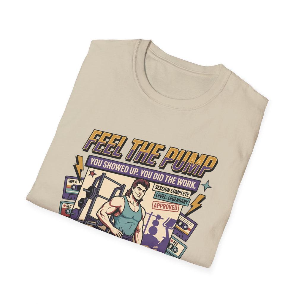 Feel the pump - Showed up. Did the work T-Shirt