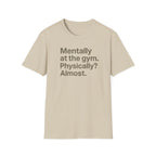 Mentally at the Gym – Almost There Minimalist Tshirt