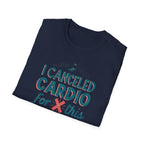 I Canceled Cardio for This? T-Shirt