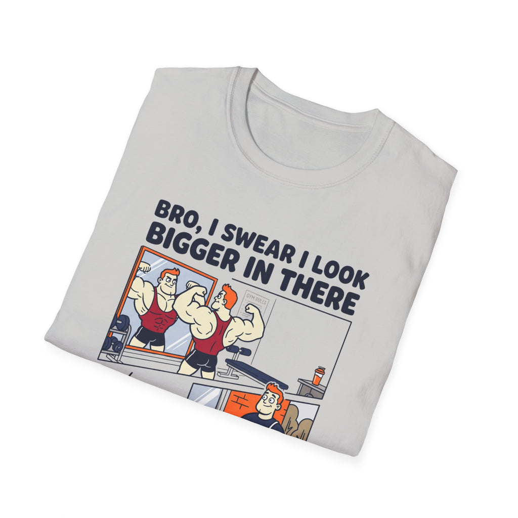 Bro, I swear I look bigger in there T-Shirt