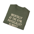 Mentally at the Gym. Physically? Almost – Witty Minimalist Tshirt