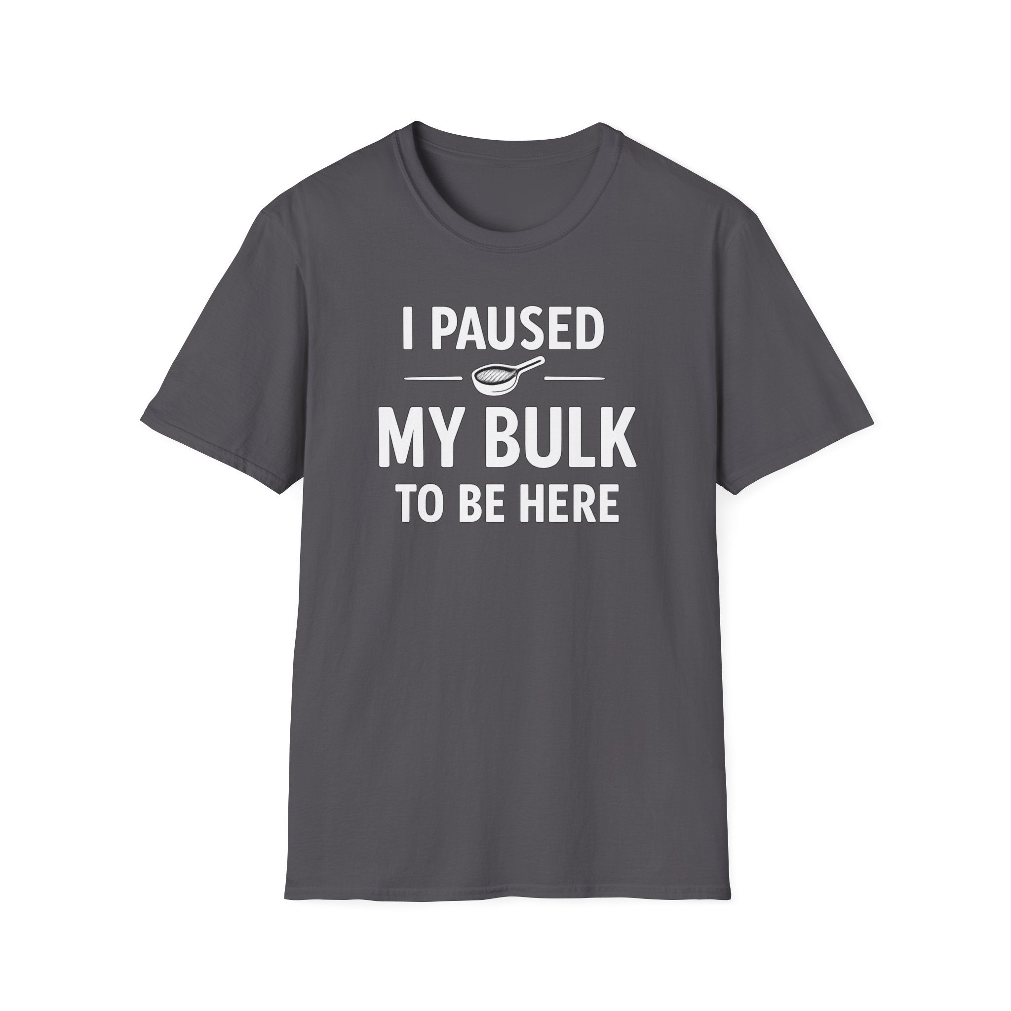 I Paused My Bulk to Be Here T-Shirt