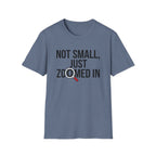 Not small, just zoomed in T-Shirt
