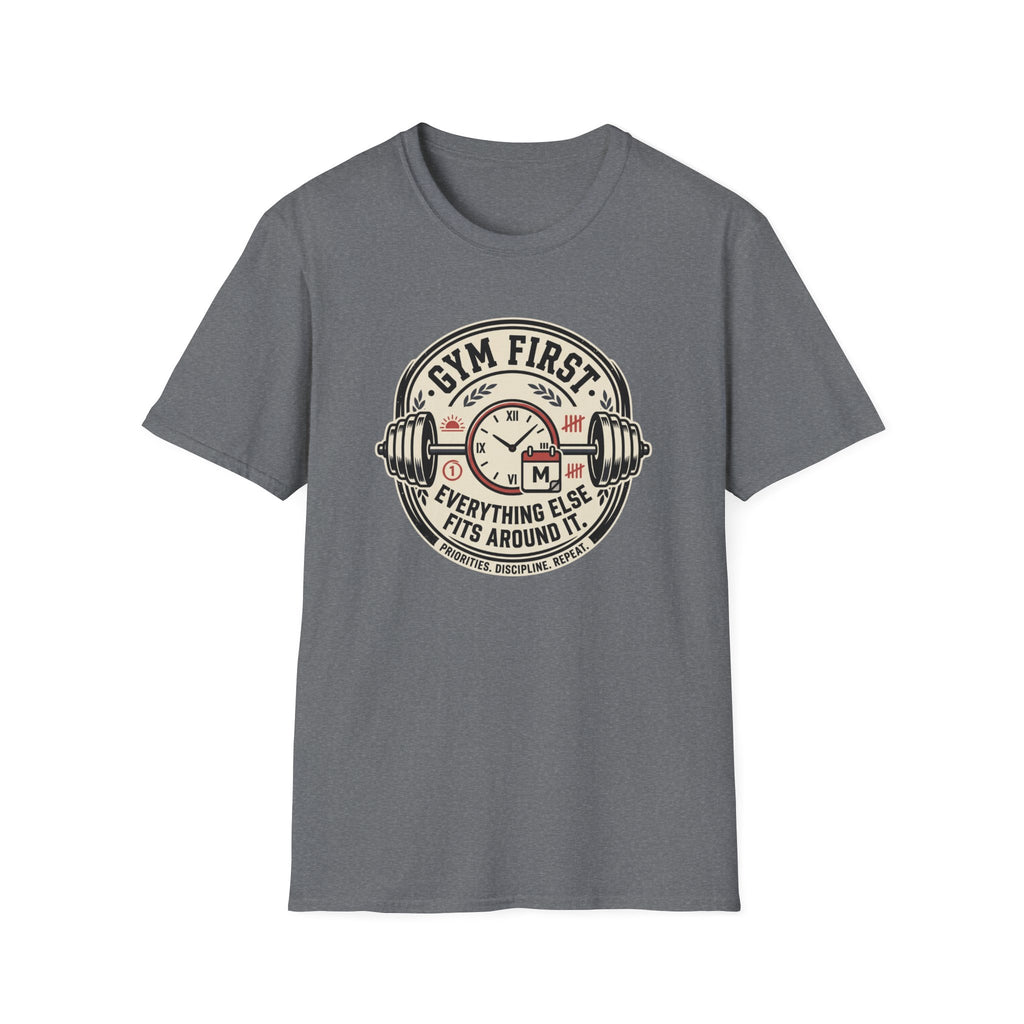 Gym first - Everything else fits around it T-Shirt