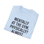 Mentally at the Gym. Physically? Almost – Witty Minimalist Tshirt