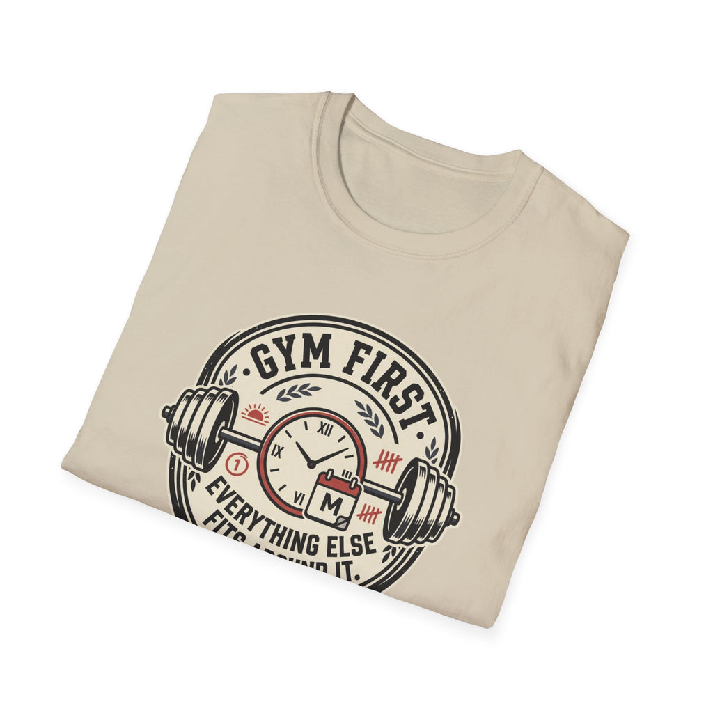 Gym first - Everything else fits around it T-Shirt