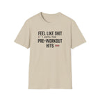 Feel like shit until pre workout hits - 2 T-Shirt