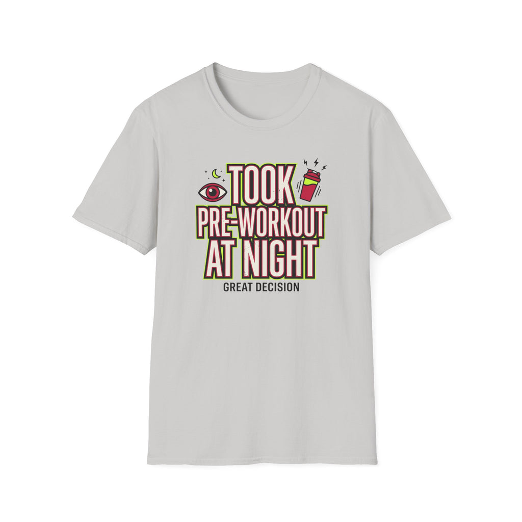 Took pre at night - Great decision T-Shirt
