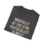 Mentally at the Gym. Physically? Almost – Witty Minimalist Tshirt