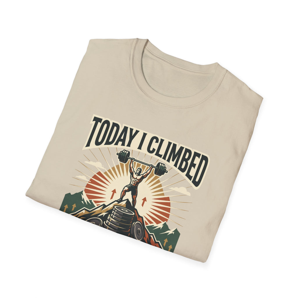 Today i climbed. Tomorrow I climb higher T-Shirt