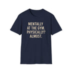 Mentally at the Gym. Physically? Almost – Witty Minimalist Tshirt