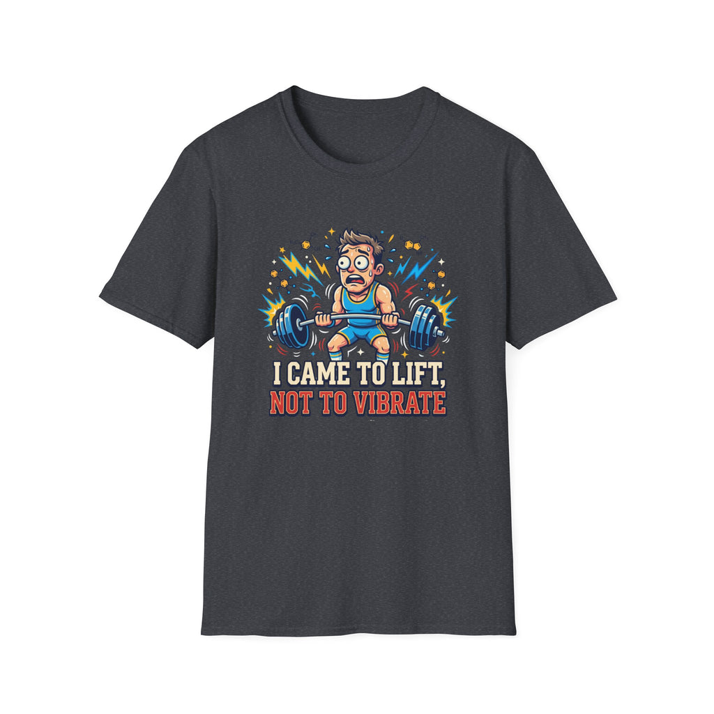 I came to lift, not to vibrate T-Shirt