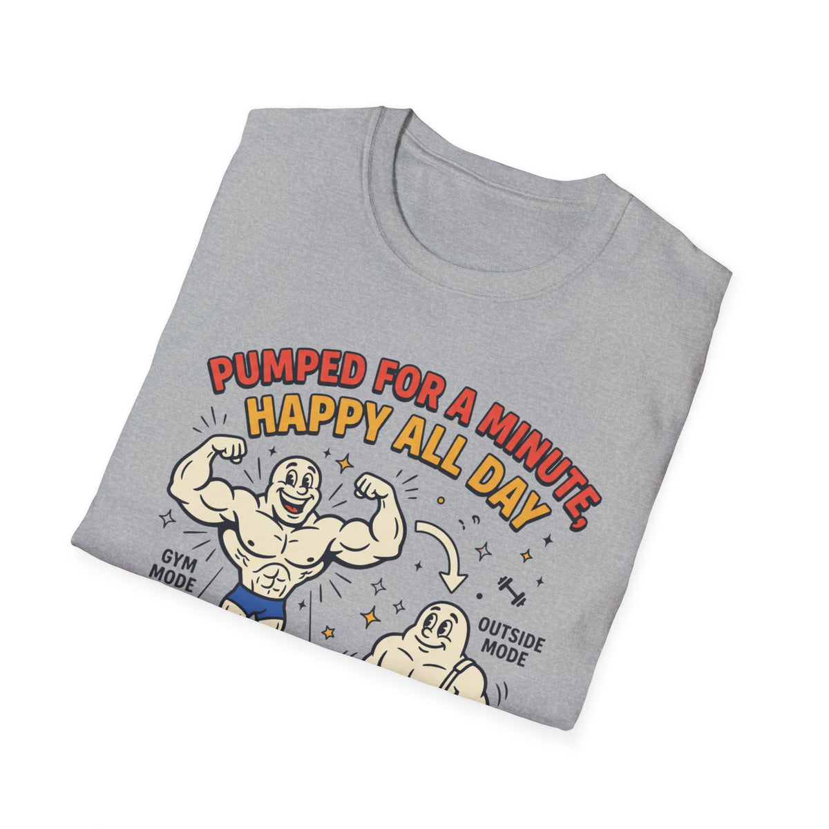 Pumped for a minute, happy all day T-Shirt