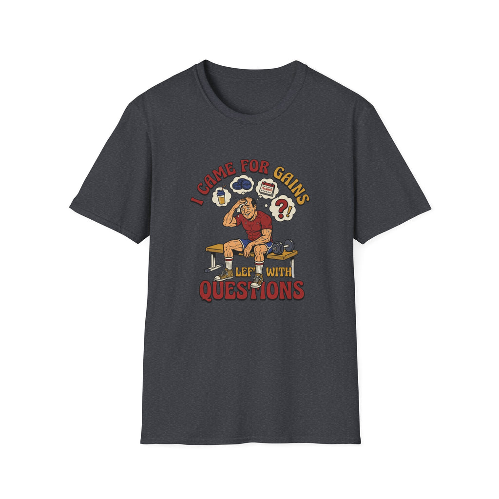 Came for Gains, left with Questions T-Shirt