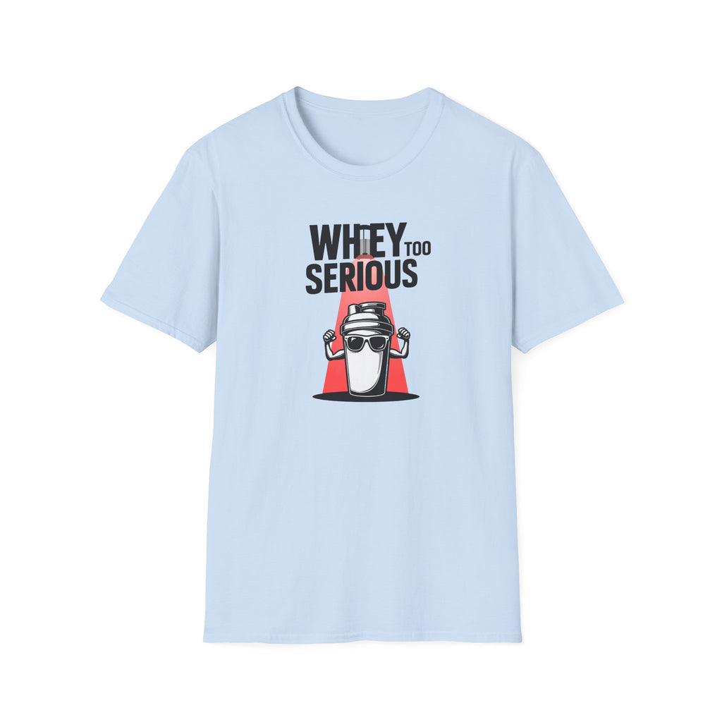 Whey Too Serious T-Shirt