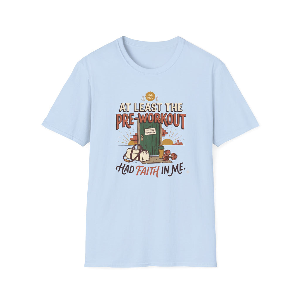 At least the pre workout had faith T-Shirt