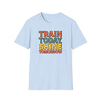 Train Today. Shine Tomorrow. T-Shirt