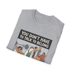 You don't have to talk to belong T-Shirt