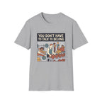 You don't have to talk to belong T-Shirt