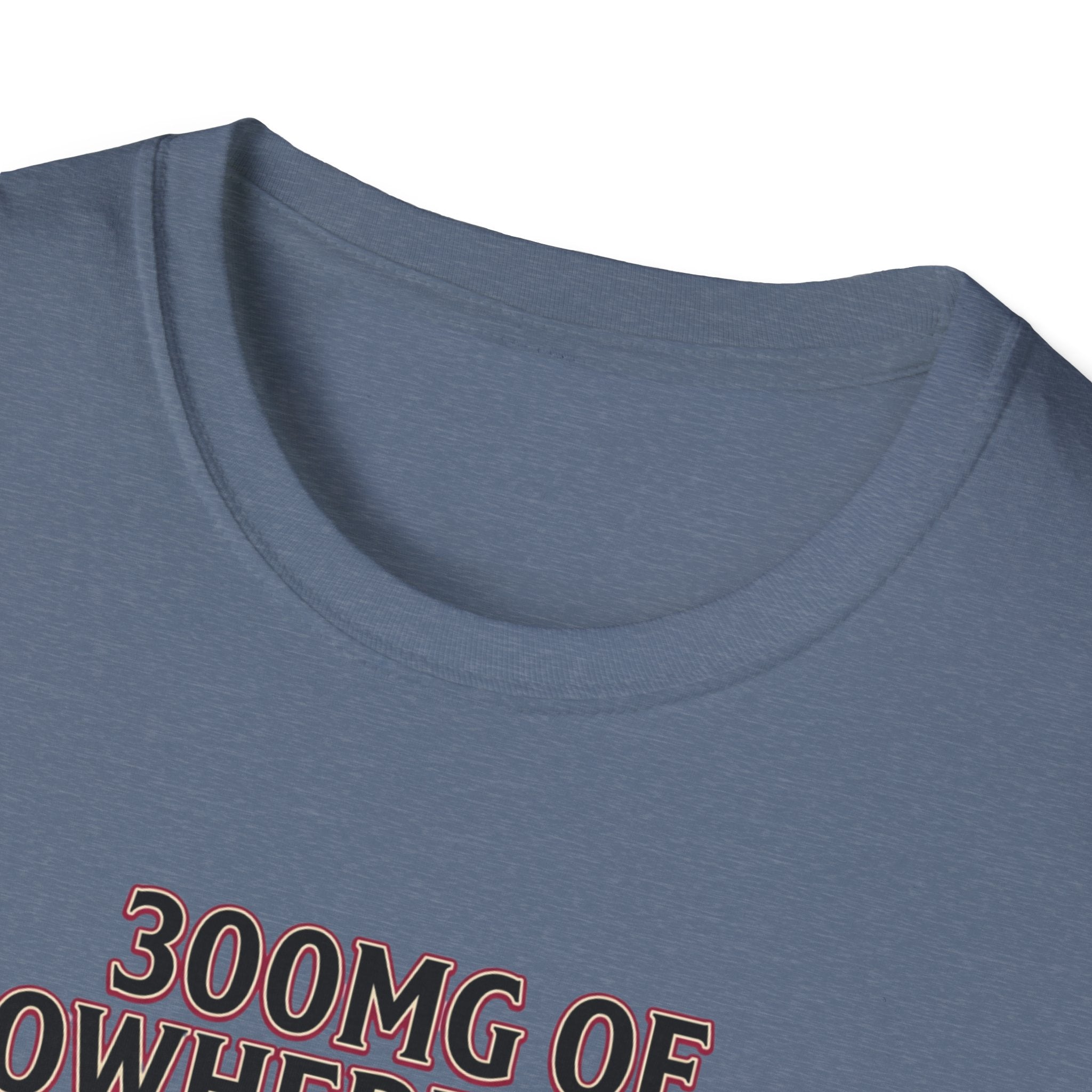 300mg of nowhere to go T-Shirt