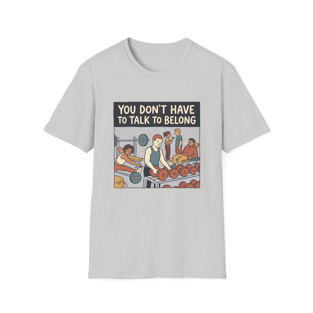You don't have to talk to belong T-Shirt
