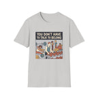 You don't have to talk to belong T-Shirt