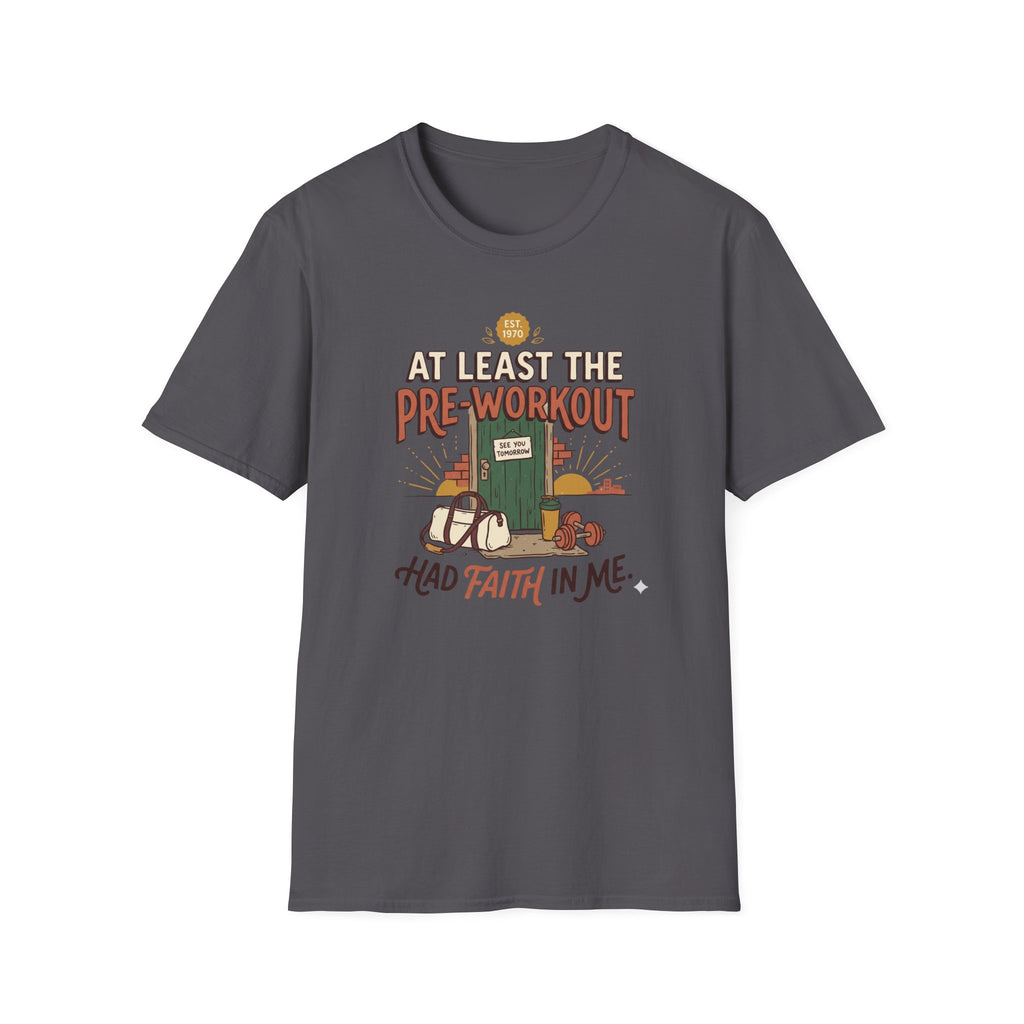 At least the pre workout had faith T-Shirt