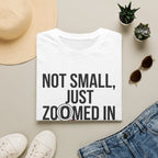 Not small, just zoomed in T-Shirt