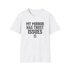 My mirror has trust issues T-Shirt