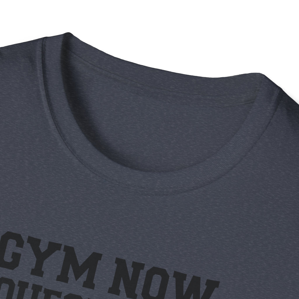 Gym Now, Questions Later – No-Nonsense Edition T-Shirt