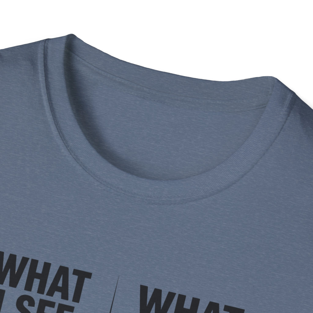 What I see Vs What is T-Shirt