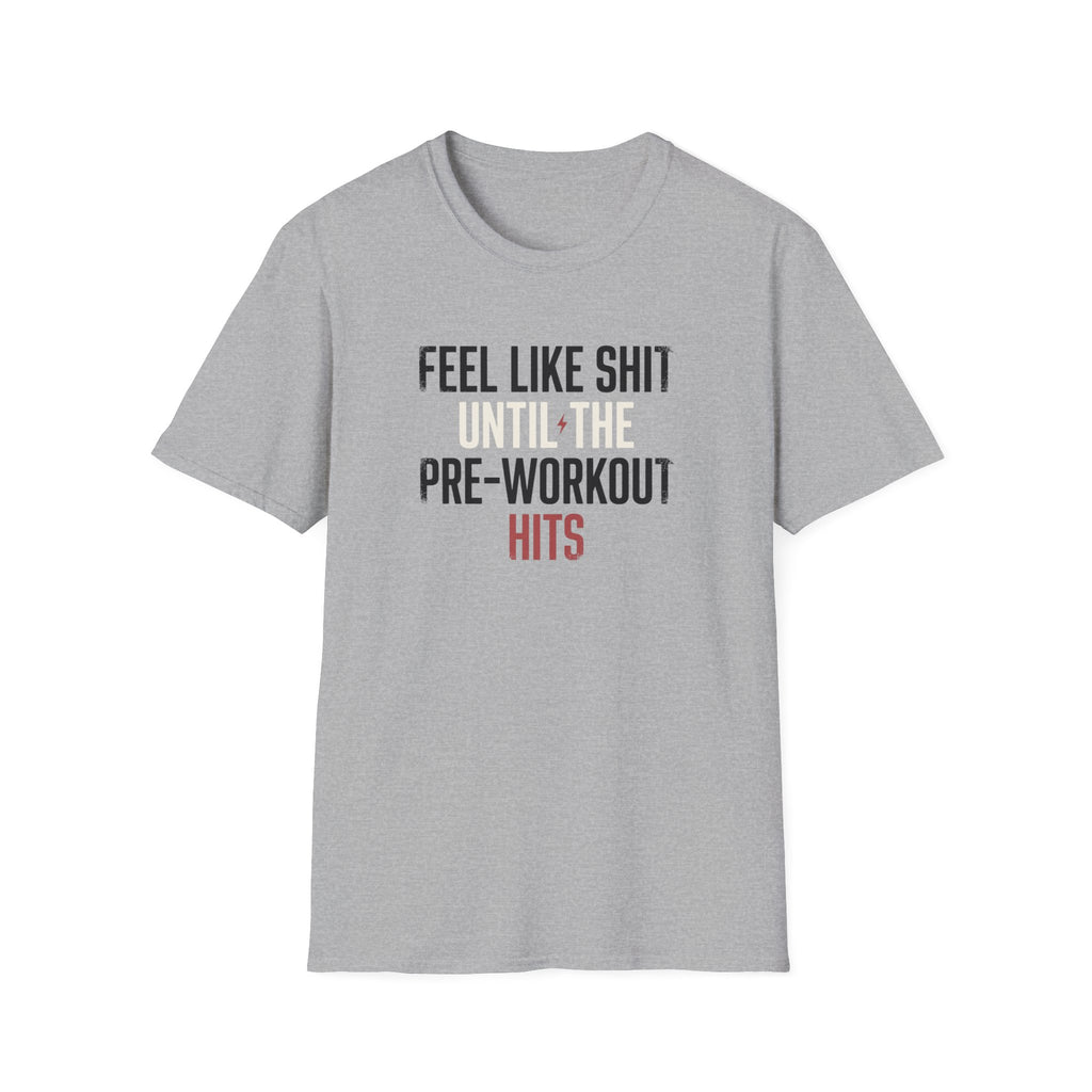 Feel like shit until pre hits T-Shirt