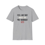 Feel like shit until pre hits T-Shirt